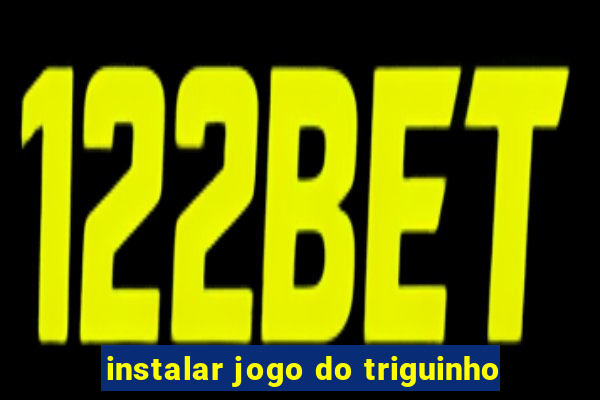 instalar jogo do triguinho